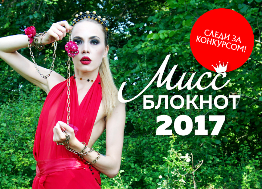 Выбери «Мисс Блокнот Краснодара-2017"! ГОЛОСОВАНИЕ ЗА ПОЛУФИНАЛ